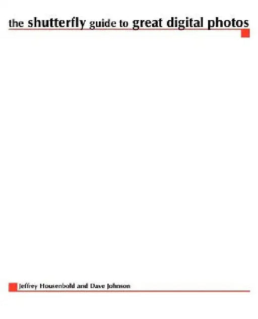 The Shutterfly Guide to Great Digital Photos by Dave M. Bagshaw