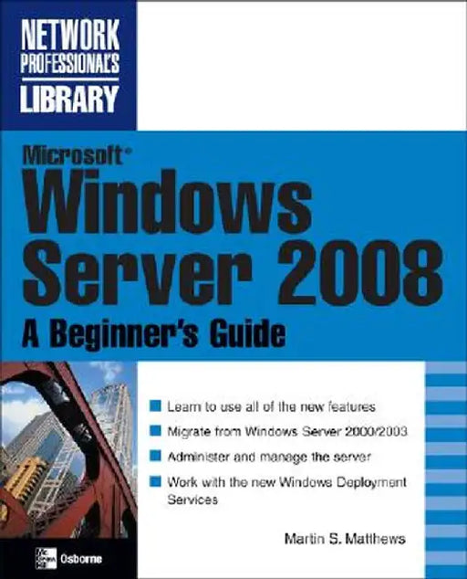 Microsoft Windows Server 2008: A Beginner's Guide by Marty Matthews