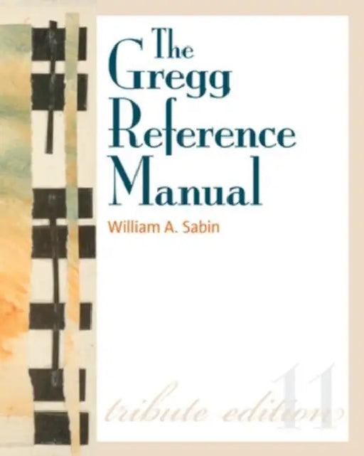 The Gregg Reference Manual: A Manual of Style, Grammar, Usage, and Formatting by William A. Sabin