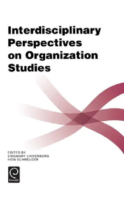 Interdisciplinary Perspectives on Organization Studies by Siegwart M. Lindenberg, Hein Schreuder