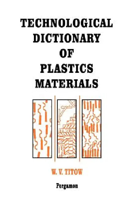 Technological Dictionary of Plastics Materials by W. V. Titow