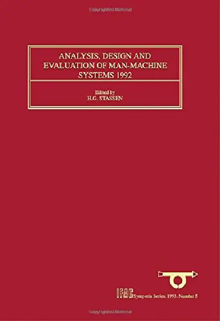 Analysis, Design and Evaluation of Man-Machine Systems 1992: Selected Papers from the Fifth IFAC/IFIP/IFORS/IEA Symposium, The Hague, Netherlands, 9 - 11 June 1992 by H. G. Stassen