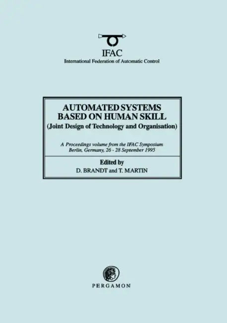 Automated Systems Based on Human Skill (Joint Design of Technology and Organisation) by Terence Martin, D. Brandt