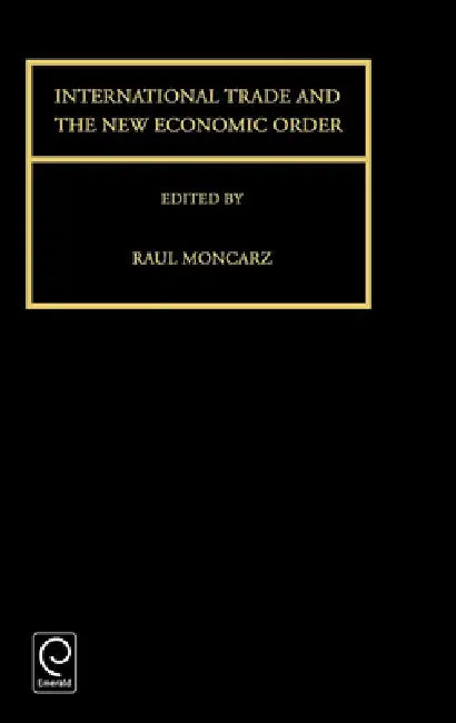 International Trade and the New Economic Order by Raul Moncarz