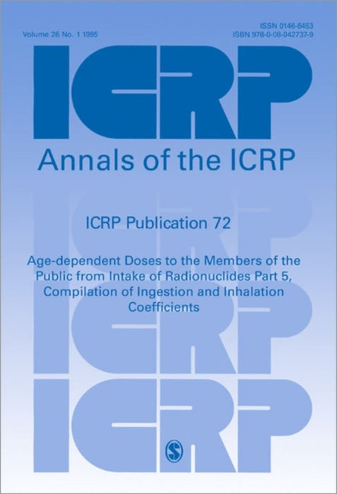 ICRP Publication 72: Age-dependent Doses to the Members of the Public from Intake of Radionuclides Part 5, Compilation of Ingestion and Inhalation Coefficients by 