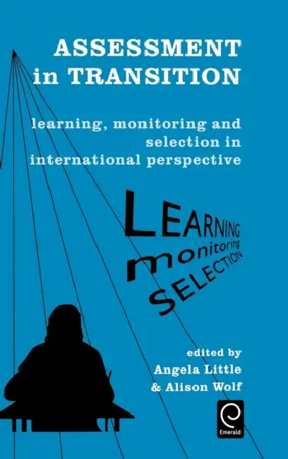Assessment in Transition: Learning, Monitoring and Selection in International Perspective by Angela Little, Alison Wolf