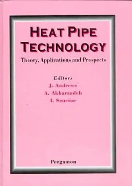 Heat Pipe Technology: Theory, Applications and Prospects by C. Dixon