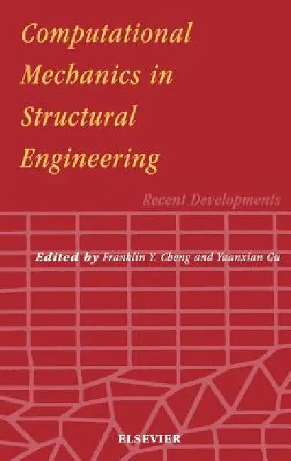 Computational Mechanics in Structural Engineering: Recent Developments by F. Y. Cheng, Yuanxian Gu