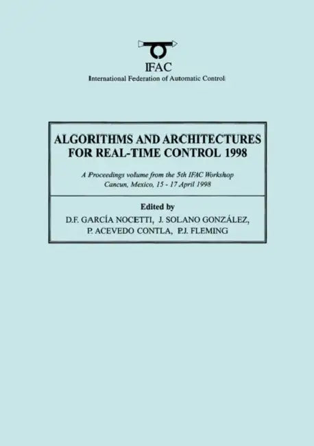 Algorithms and Architectures for Real-Time Control 1998 by D. F. Garcia Nocetti, J. Solano Gonzalez, P. Acevedo Contla