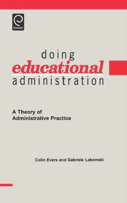 Doing Educational Administration: A Theory of Administrative Practice by Colin William Evers, Gabriele Lakomski