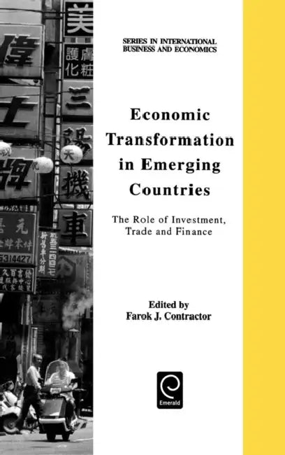 Economic Transformation in Emerging Countries: The Role of Investment, Trade and Finance by Farok J. Contractor