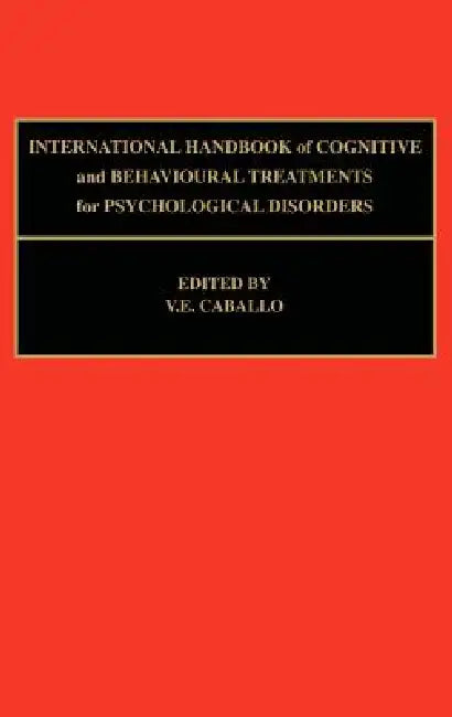 International Handbook of Cognitive and Behavioural Treatments for Psychological Disorders by V. E. Caballo