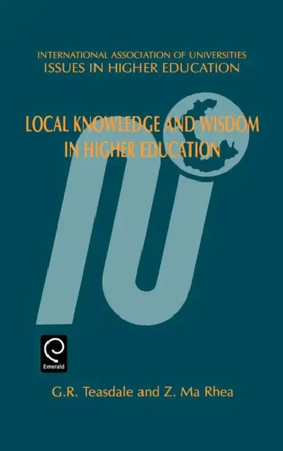 Local Knowledge and Wisdom in Higher Education by G. R. Teasdale, Z. Ma Rhea
