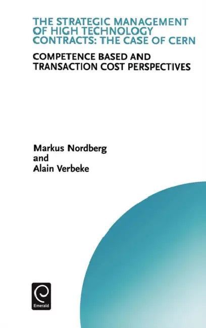 The Strategic Management of High Technology Contracts: Competence Based and Transaction Cost Perspectives by Markus Nordberg, Alain Verbeke, Howard Thomas