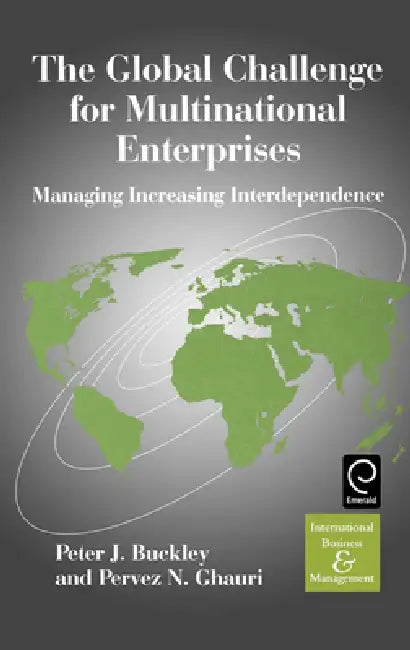 The Global Challenge for Multinational Enterprises: Managing Increasing Interdependence by Peter J. Buckley, Pervez N. Ghauri
