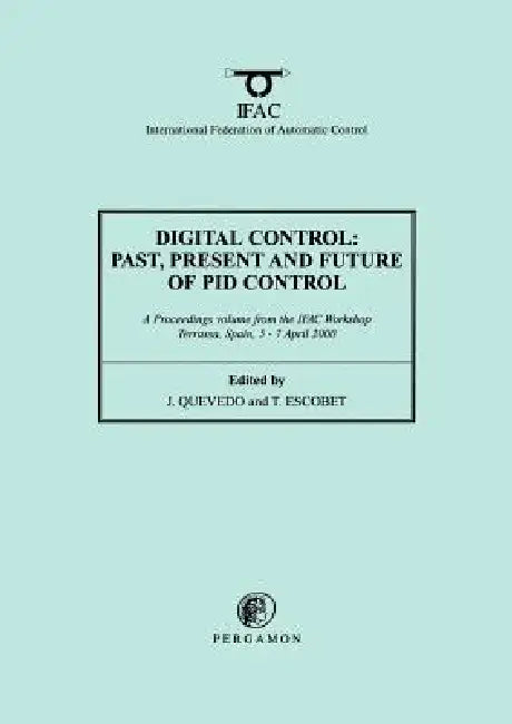Digital Control 2000: Past, Present and Future of Pid Control: Proceedings of the Ifac Workshop, 5-7 April 2000, Terrassa, Spain by J. Quevedo, T. Escobet