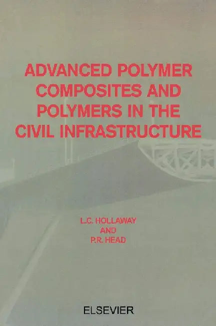 Advanced Polymer Composites and Polymers in the Civil Infrastructure by Hollaway, L.C.