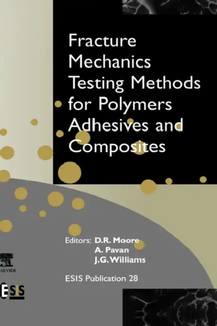 Fracture Mechanics Testing Methods for Polymers, Adhesives and Composites: Volume 28 by D. R. Moore, J. G. Williams, A. Pavan