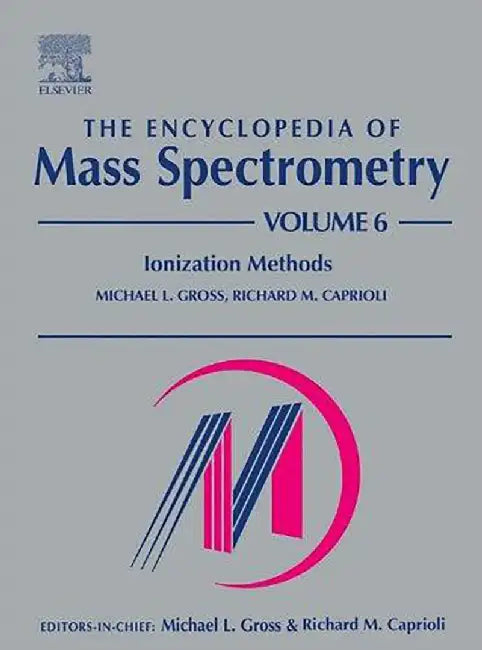 The Encyclopedia Of Mass Spectrometry: Ionization Methods (Vol. 6) by Michael L. Gross, Michael L. Gross