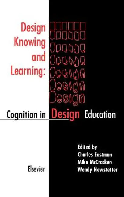 Design Knowing and Learning: Cognition in Design Education by C. Eastman, W. Newstetter, M. McCracken