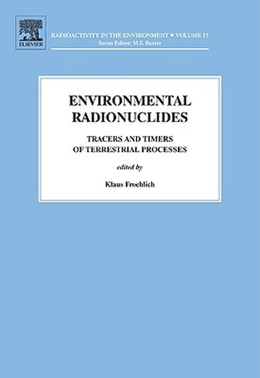Environmental Radionuclides: Tracers and Timers of Terrestrial Processes by Klaus F.O. Froehlich
