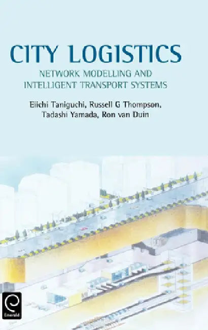 City Logistics: Network Modelling and Intelligent Transport Systems by Eiichi Taniguchi, Russell G. Thompson