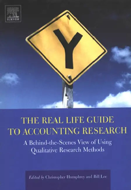 The Real Life Guide to Accounting Research: A Behind-The-Scenes View of Using Qualitative Research Methods by Christopher Humphrey, Bill H. K. Lee