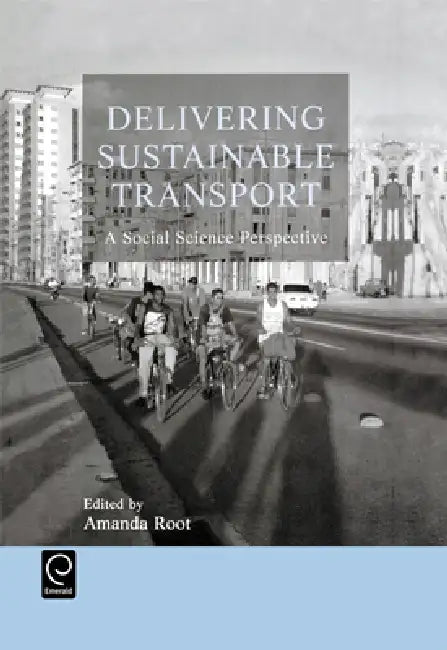 Delivering Sustainable Transport: A Social Science Perspective by A. Root