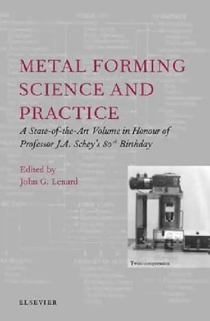 Metal Forming Science and Practice: A State-of-the-Art Volume in Honour of Professor J.A. Schey's 80th Birthday by J. G. Lenard