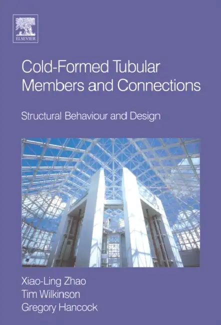 Cold-Formed Tubular Members and Connections: Structural Behaviour and Design by Greg Hancock, Tim J. Wilkinson, Xiao-Ling Zhao