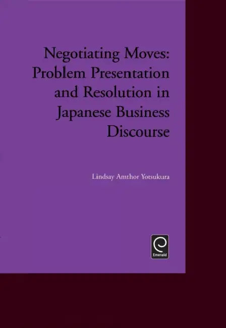 Negotiating Moves: Problem Presentation and Resolution in Japanese Business Discourse by Lindsay Amthor Yotsukura