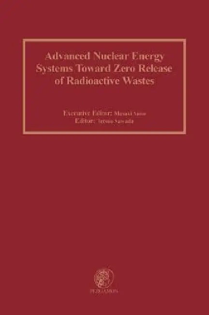 Advanced Nuclear Energy Systems Toward Zero Release of Radioactive Wastes by M. Saito, T. Sawada