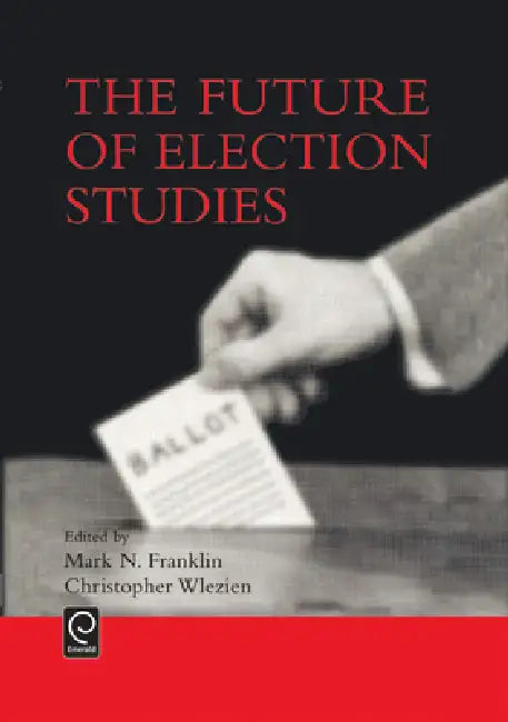 The Future of Election Studies by Mark N. Franklin, Christopher Wlezien