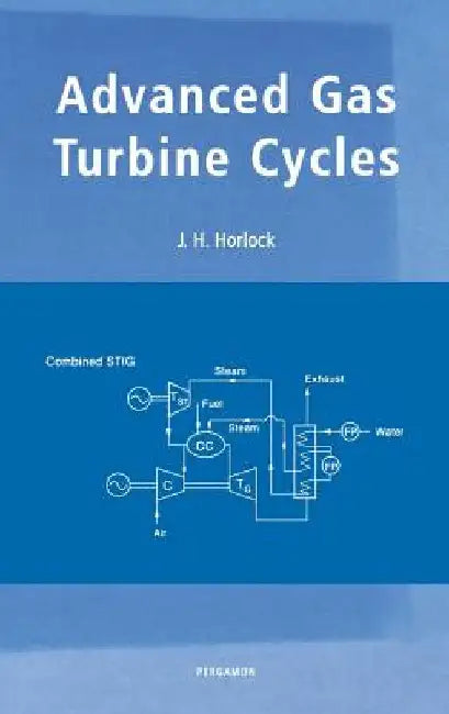 Advanced Gas Turbine Cycles: A Brief Review of Power Generation Thermodynamics by J. H. Horlock