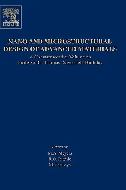 Nano and Microstructural Design of Advanced Materials: A Commemorative Volume on Professor G. Thomas' Seventieth Birthday by M. A. Meyers, M. Sarikaya, R. O. Ritchie