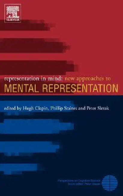 Representation in Mind: New Approaches to Mental Representation Volume 1 by Hugh Clapin, Phillip Staines, Peter Slezak