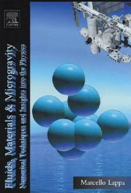 Fluids, Materials and Microgravity: Numerical Techniques and Insights into Physics by Marcello Lappa