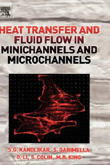 Heat Transfer and Fluid Flow in Minichannels and Microchannels by Satish Kandlikar, Srinivas Garimella, Dongqing Li