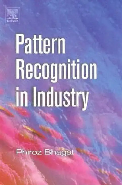 Pattern Recognition in Industry by Phiroz Bhagat