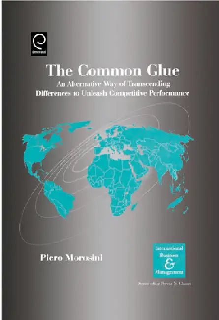 The Common Glue: An Alternative Way of Transcending Differences to Unleash Competitive Performance by Pervez N. Ghauri, Piero Morosini
