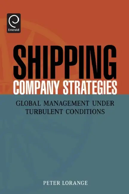 Shipping Company Strategies: Global Management Under Turbulent Conditions by Peter Lorange