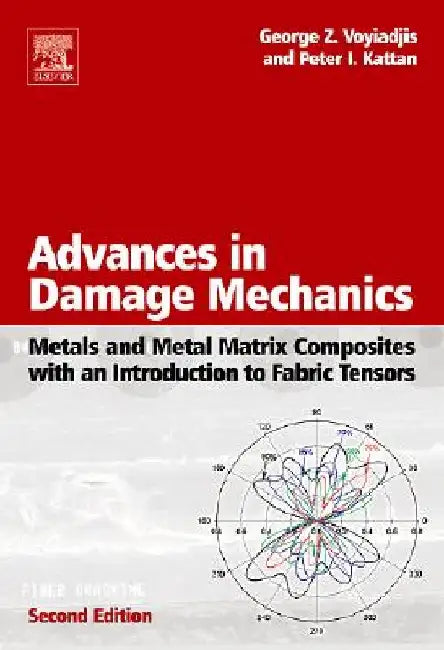 Advances in Damage Mechanics: Metals and Metal Matrix Composites With an Introduction to Fabric Tensors by George Z. Voyiadjis
