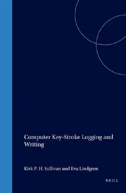 Computer Key-Stroke Logging and Writing by Kirk Sullivan, Eva Lindgren