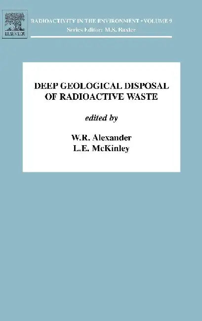 Deep Geological Disposal of Radioactive Waste by Alexander , McKinley