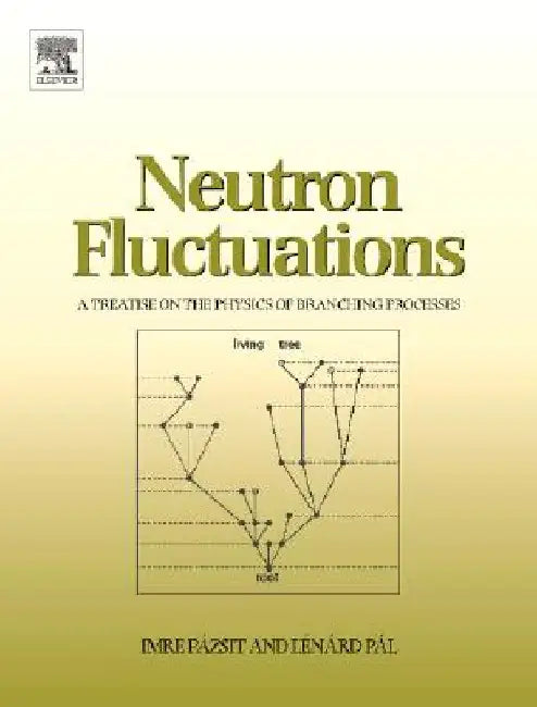 Neutron Fluctuations: A Treatise on the Physics of Branching Processes by Imre Pazsit