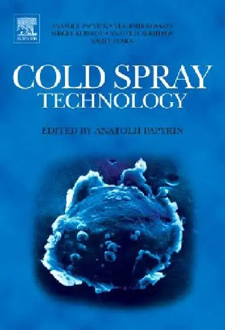 Cold Spray Technology by Anatolii Papyrin