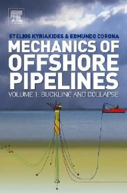 Mechanics of Offshore Pipelines: Buckling and Collapse by Stelios Kyriakides