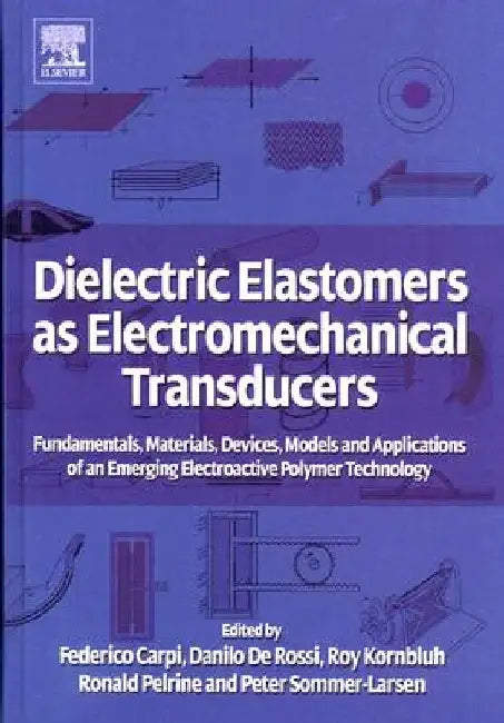 Dielectric Elastomers as Electromechanical Transducers: Fundamentals, Materials, Devices, Models and Applications of an Emerging Electroactive Polymer Technology by Federico Carpi