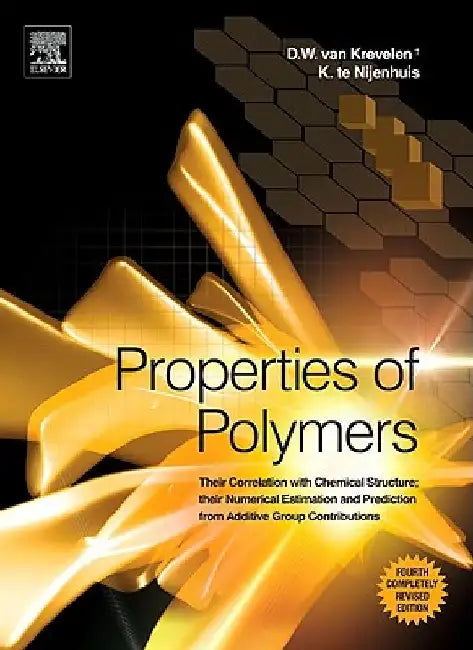 Properties of Polymers: Their Correlation with Chemical Structure; their Numerical Estimation and Prediction from Additive Group Contributions by D. W. Van Krevelen