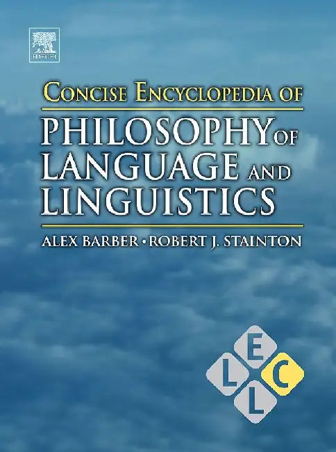 Concise Encyclopedia of Philosophy of Language and Linguistics by Barber , Stainton